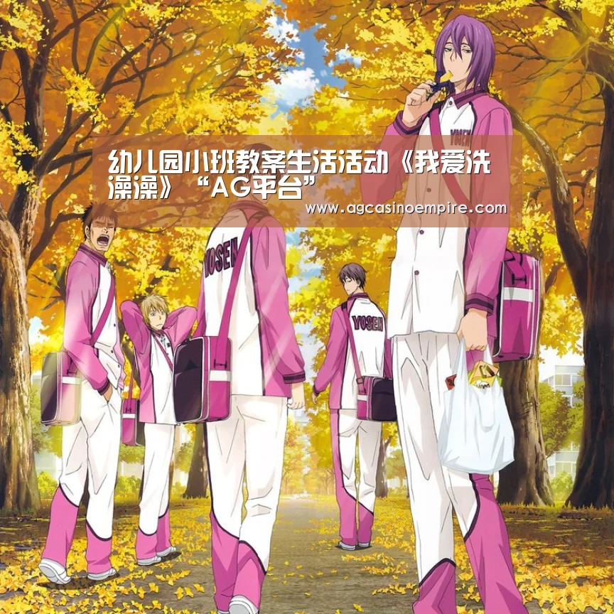 幼儿园小班教案生活活动《我爱洗澡澡》“AG平台”(图3) AG下载