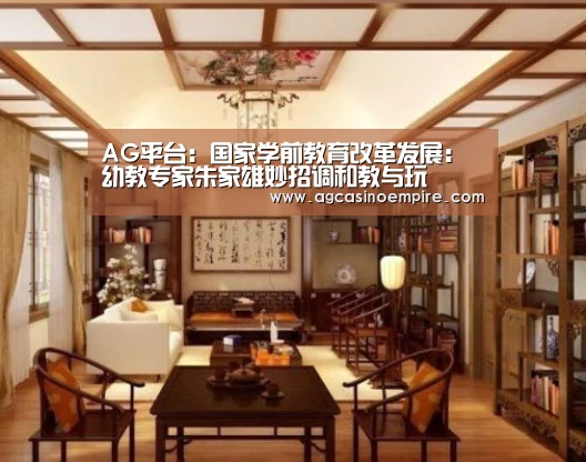 AG平台:国家学前教育改革发展:幼教专家朱家雄妙招调和教与玩(图1) AG下载